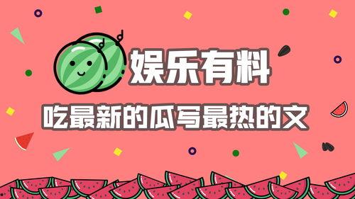 娱乐娱乐娱乐吃瓜,吃瓜群众揭秘明星幕后故事